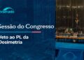Congresso analisa veto ao projeto da dosimetria – 30/4/26