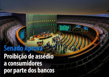 Senado Aprova: Proibição de assédio a consumidores por parte dos bancos