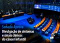 Senado Aprova: Divulgação de sintomas e sinais clínicos do câncer infantil